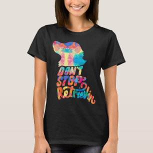 Dont Stop Retrievin Golden Retriever Lover - Pain T-Shirt