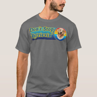 Dont Stop Retrievin Golden Retriever T-Shirt