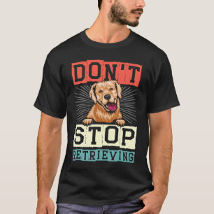 Don't Stop Retrieving Dog Retro Golden Retriever T-Shirt