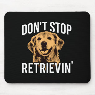 Don't Stop Retrieving - Funny Golden Retriever Own Mouse Pad