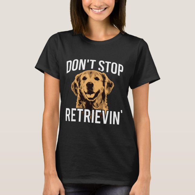Don't Stop Retrieving - Funny Golden Retriever Own T-Shirt (Front)