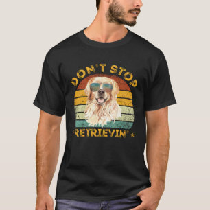 Don't Stop Retrieving Shirt. Retro Golden Retrieve T-Shirt