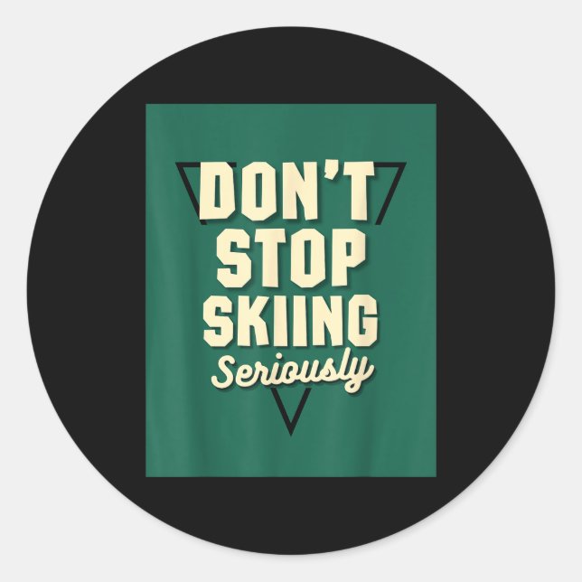 Don't stop skiing, seriously - snow mountain slope classic round sticker (Front)