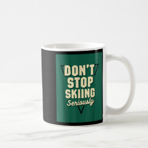 Don't stop skiing, seriously - snow mountain slope coffee mug