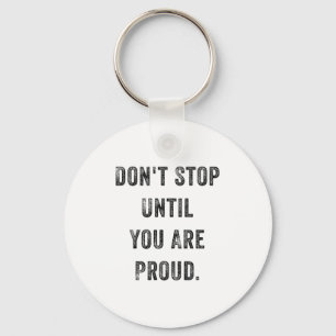 Don't Stop Until You Are Proud Insrational Motivat Keychain