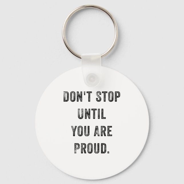 Don't Stop Until You Are Proud Insrational Motivat Keychain (Front)