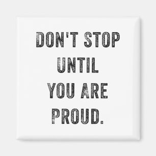 Don't Stop Until You Are Proud Insrational Motivat Magnet
