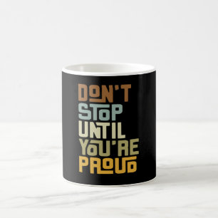 Don't Stop Until You're Proud Coffee Mug