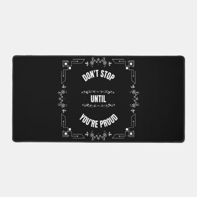 DON'T STOP UNTIL YOU'RE PROUD DESK MAT (Front)