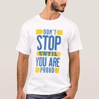 Don't Stop Until You're Proud - Motivation Gifts T-Shirt