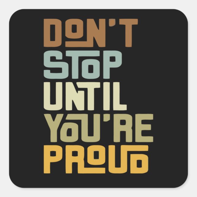 Don't Stop Until You're Proud Square Sticker (Front)