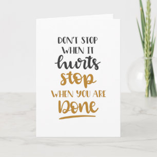 Don't Stop when it hurts stop when you are Done Card