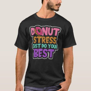 Don't Stress Do Your Best Doughnut Stress Just Do  T-Shirt