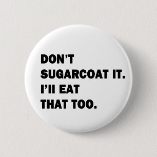 Don't Sugarcoat It. 2 Inch Round Button