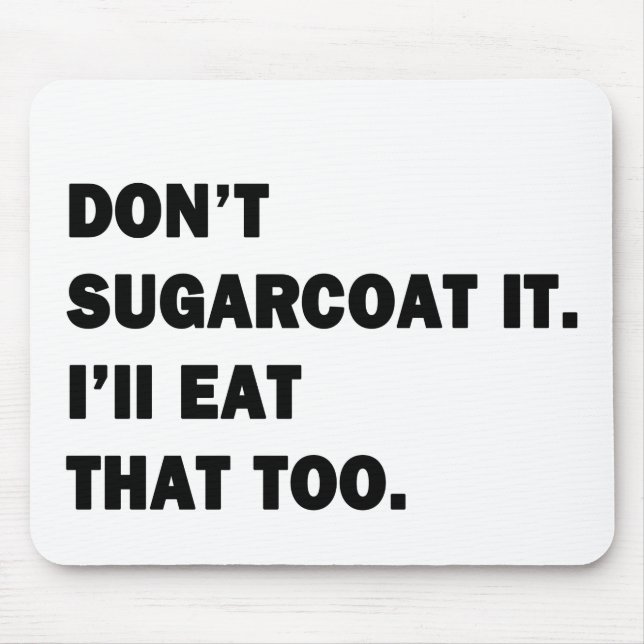 Don't Sugarcoat It. Mouse Pad (Front)
