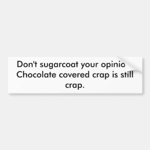 Don't sugarcoat your opinion. Chocolate covered... Bumper Sticker