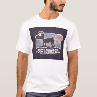 don't swallow your bubble gum T-Shirt