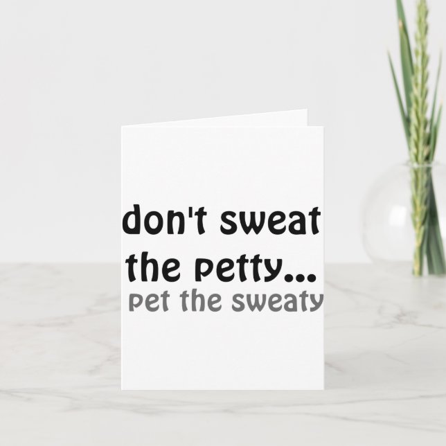 Dont Sweat The Petty Pet The Sweaty  Card (Front)