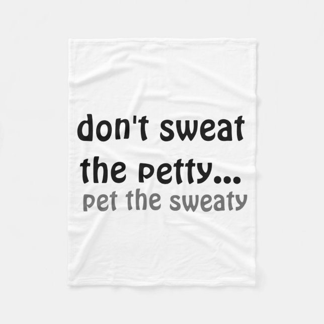 Dont Sweat The Petty Pet The Sweaty  Fleece Blanket (Front)