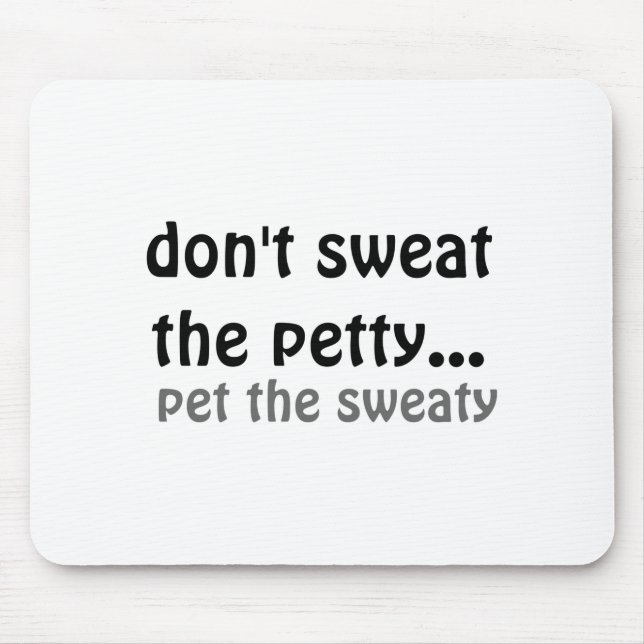 Dont Sweat The Petty Pet The Sweaty  Mouse Pad (Front)