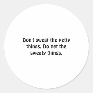 Dont Sweat The Petty Things Do Pet The Sweaty  Classic Round Sticker