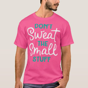 Don't Sweat The Small Stuff Gift  T-Shirt