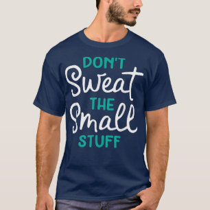 Don't Sweat The Small Stuff Gift T-Shirt