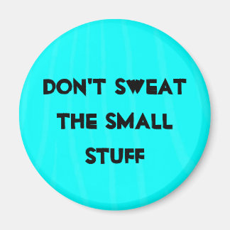 "Don't sweat the small stuff" Magnet