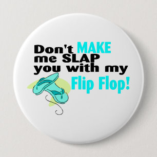 Don't t Make Me Slap You With My Flip Flop 4 Inch Round Button