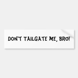 Don't Tailgate Me Bro : Bumper Sticker