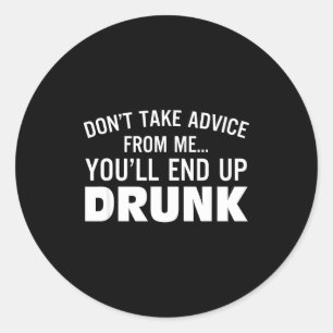 Don't Take Advice From Me You'll End Up Drunk Classic Round Sticker