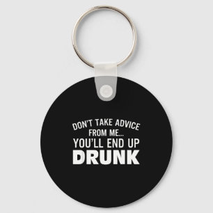 Don't Take Advice From Me You'll End Up Drunk  Keychain