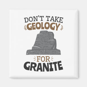 Don't Take Geology for Granite Funny Geologist Magnet