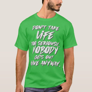 Dont take life seriously Nobody gets out alive any T-Shirt