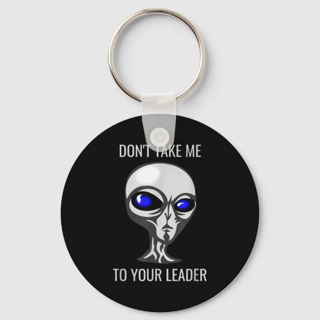 Don't Take Me To Your Leader Funny Alien  Keychain (Front)