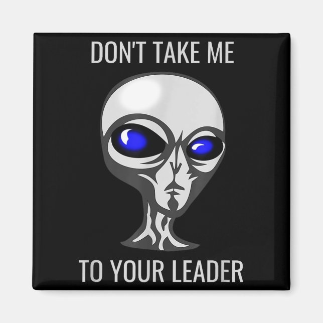 Don't Take Me To Your Leader Funny Alien  Magnet (Front)