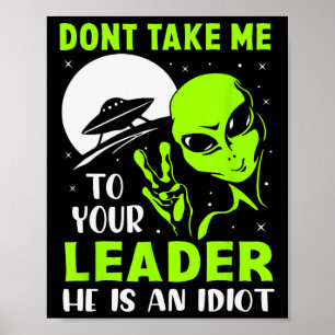 Don't Take Me To Your Leader - Funny Anti Trump  Poster