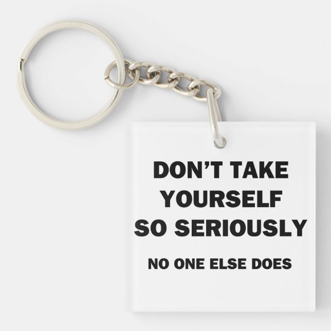 Don't Take Yourself So Seriously. No One Else Does Keychain (Front)