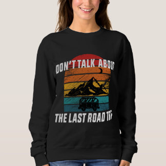 Don't Talk About the Last Road Trip Sweatshirt