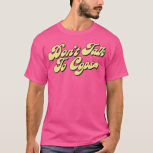 Dont Talk To Cops T-Shirt