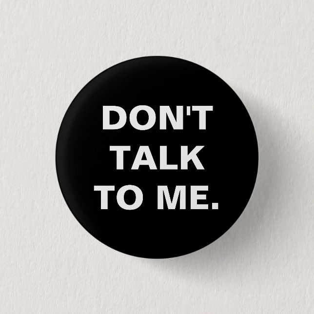 Don't Talk to Me Badge 1 Inch Round Button (Front)
