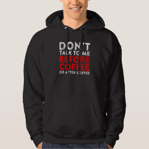 Dont Talk To Me Before Coffee Or After Coffee Hoodie