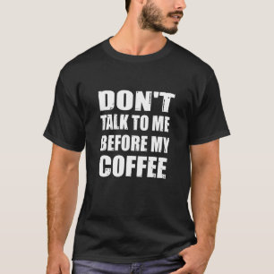 Dont Talk To Me Before My Coffee Coffee Humour T-Shirt