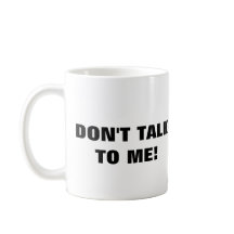Don't Talk To Me Coffee Mug