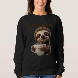 Don't Talk To Me Coffee Sloth Sweatshirt