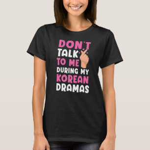 Don't Talk To Me During My Korean Dramas Oppa Fing T-Shirt
