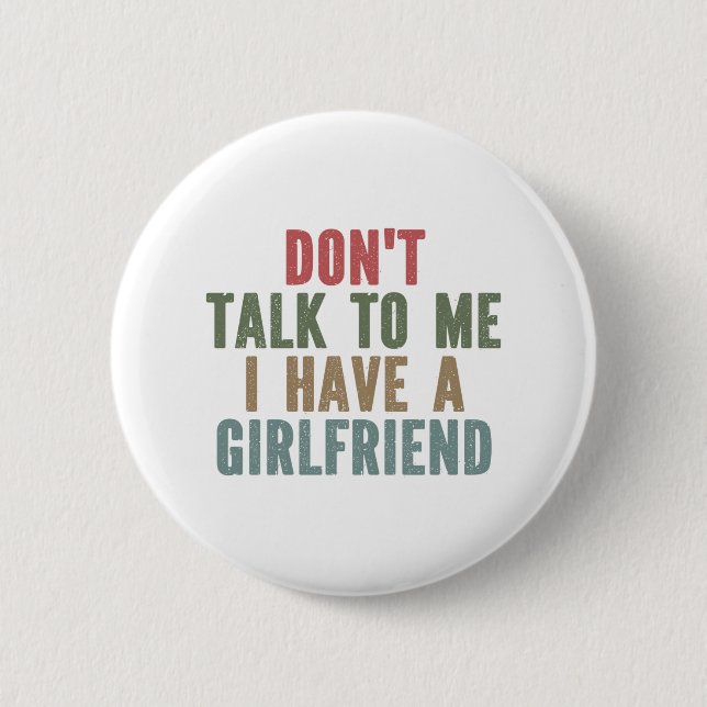 Don't Talk To Me I Have A Girlfriend 2 Inch Round Button (Front)