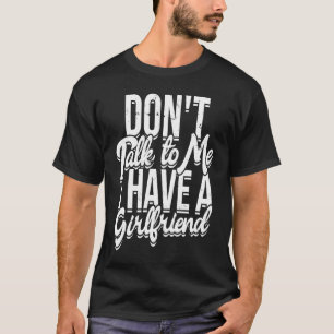 Don't talk to me I have a girlfriend  Introvert St T-Shirt
