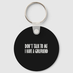 Don't Talk To Me I Have A Girlfriend  Keychain