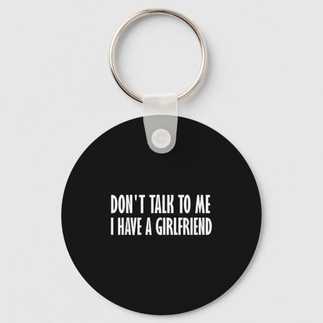 Don't Talk To Me I Have A Girlfriend  Keychain (Front)